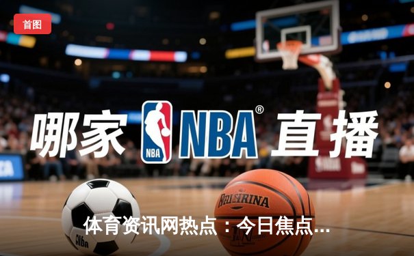 体育资讯网热点：今日焦点新闻