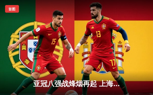 亚冠八强战烽烟再起 上海海港点球鏖战险胜全北现代