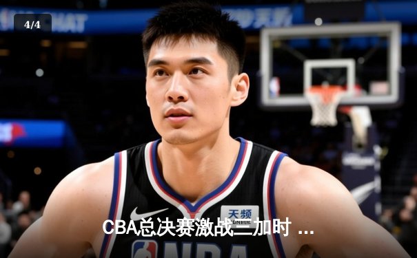 CBA总决赛激战三加时 辽宁本钢逆转广东宏远夺赛点 - 4
