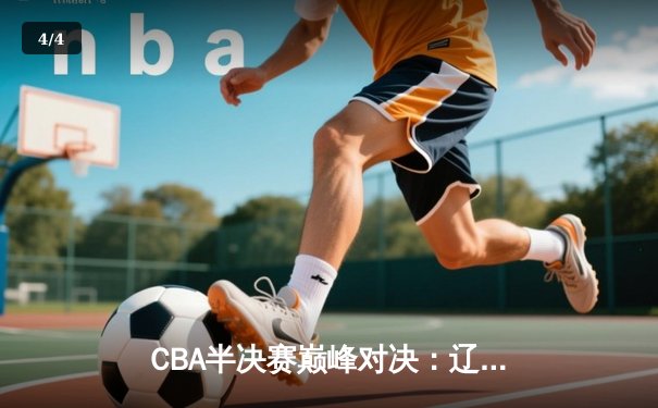 CBA半决赛巅峰对决：辽宁本钢加时险胜广东宏远，赵继伟35分创生涯新高 - 4