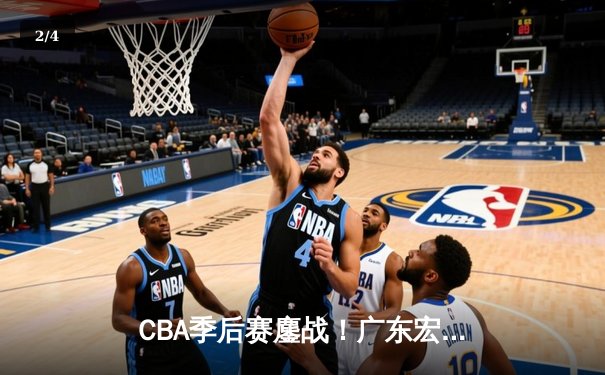 CBA季后赛鏖战！广东宏远加时险胜辽宁本钢，胡明轩30分carry全场 - 2