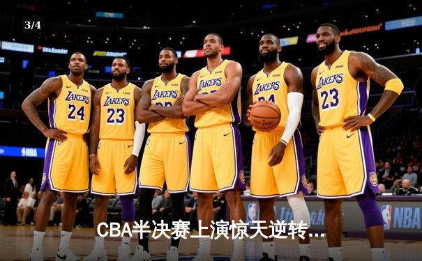 CBA半决赛上演惊天逆转 辽宁本钢加时险胜广东宏远总分2-1领先 - 3