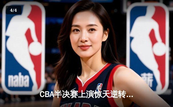 CBA半决赛上演惊天逆转 辽宁本钢加时险胜广东宏远总分2-1领先 - 4