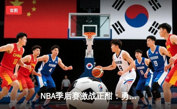 NBA季后赛激战正酣：勇士队逆转取胜，库里狂砍45分创纪录