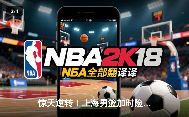 惊天逆转！上海男篮加时险胜广东，王哲林33+16主宰内线 - 2