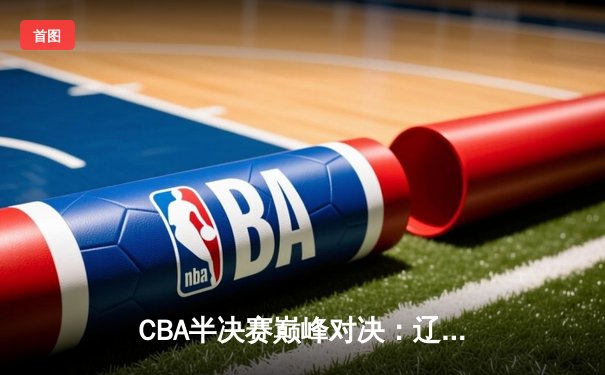 CBA半决赛巅峰对决：辽宁本钢加时险胜广东宏远，赵继伟砍下33分创季后赛新高