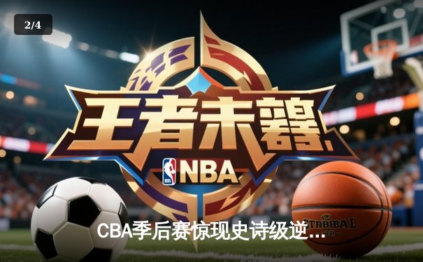 CBA季后赛惊现史诗级逆转 辽宁本钢加时险胜广东宏远 - 2