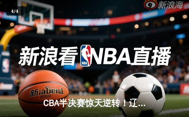 CBA半决赛惊天逆转！辽宁本钢加时鏖战险胜广东宏远 - 4