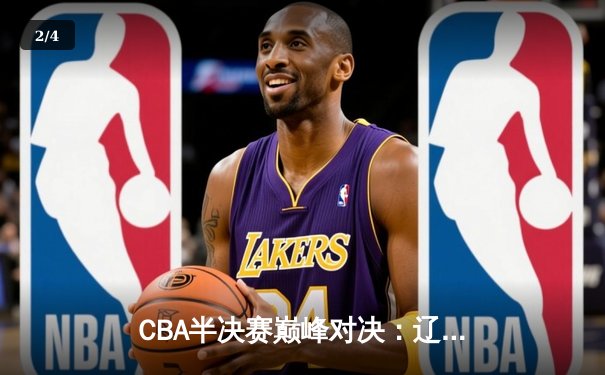 CBA半决赛巅峰对决：辽宁本钢加时险胜广东宏远，赵继伟砍35分创生涯新高 - 2