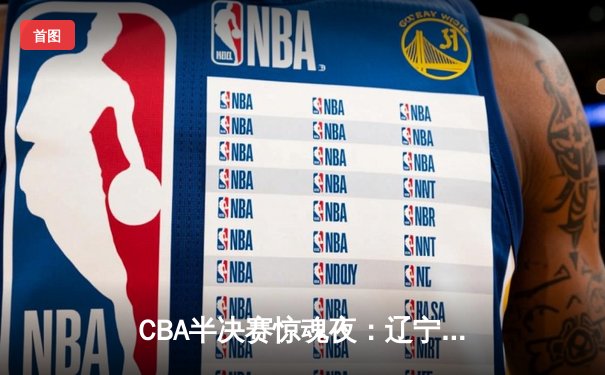 CBA半决赛惊魂夜：辽宁本钢加时逆转广东宏远，赵继伟砍35分创生涯新高