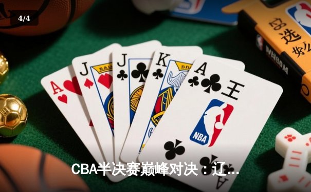 CBA半决赛巅峰对决：辽宁本钢加时险胜广东宏远，赵继伟砍35分创生涯新高 - 4