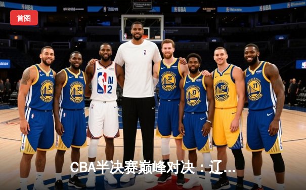 CBA半决赛巅峰对决：辽宁本钢加时险胜广东宏远，赵继伟砍下35分创生涯新高