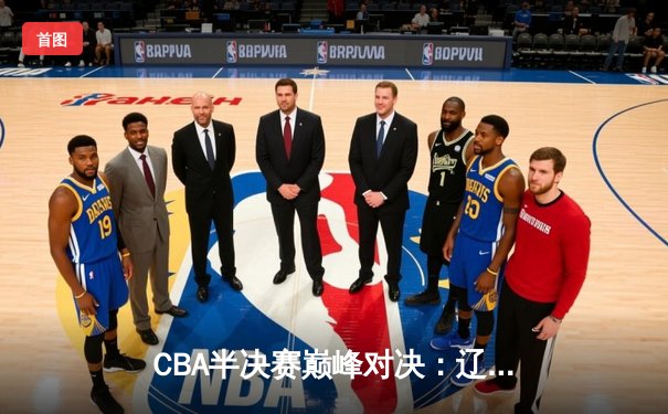 CBA半决赛巅峰对决：辽宁本钢加时险胜广东宏远，赵继伟砍35分创个人季后赛新高