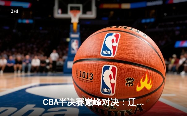 CBA半决赛巅峰对决：辽宁本钢加时险胜广东宏远，赵继伟砍35分创个人季后赛新高 - 2