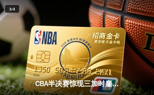 CBA半决赛惊现三加时鏖战 辽宁本钢逆转广东宏远夺赛点 - 3