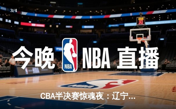 CBA半决赛惊魂夜：辽宁本钢加时逆转广东宏远，赵继伟35分创生涯新高 - 3