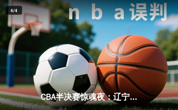CBA半决赛惊魂夜：辽宁本钢加时逆转广东宏远，赵继伟35分创生涯新高 - 4