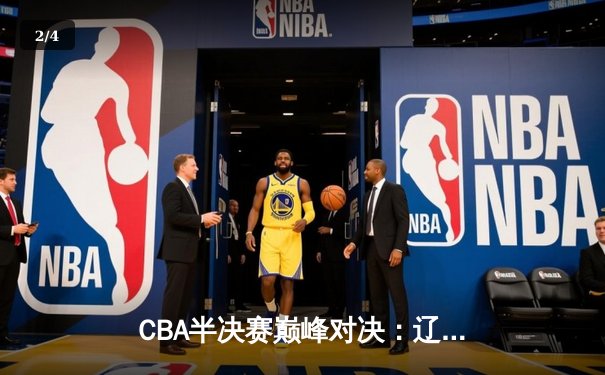 CBA半决赛巅峰对决：辽宁本钢加时险胜广东宏远，赵继伟砍35分创生涯新高 - 2